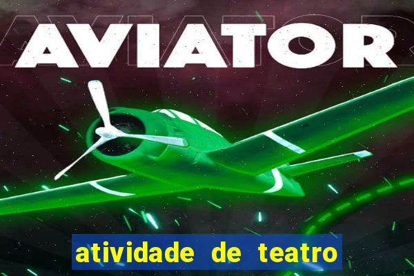 atividade de teatro 3 ano atividade sobre teatro 3 ano fundamental